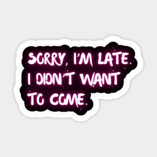 Sorry I'm late. I didn't want to come. Sticker